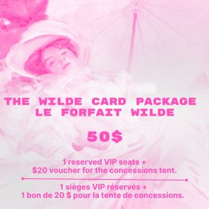 VIP Package:  NEW! The Wilde Card Package for 1 | Forfait VIP : Le Forfait Wilde pour 1